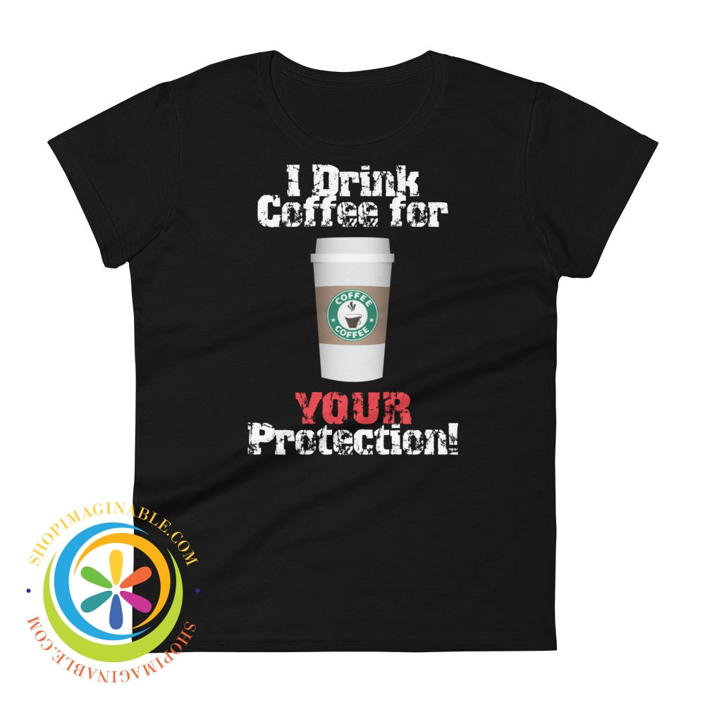 I Drink Coffee For Your Protection Ladies T-Shirt Black / S T-Shirt