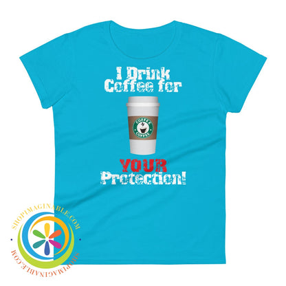 I Drink Coffee For Your Protection Ladies T-Shirt Caribbean Blue / S T-Shirt