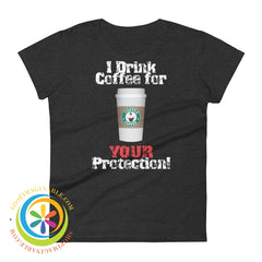 I Drink Coffee For Your Protection Ladies T-Shirt Heather Dark Grey / S T-Shirt