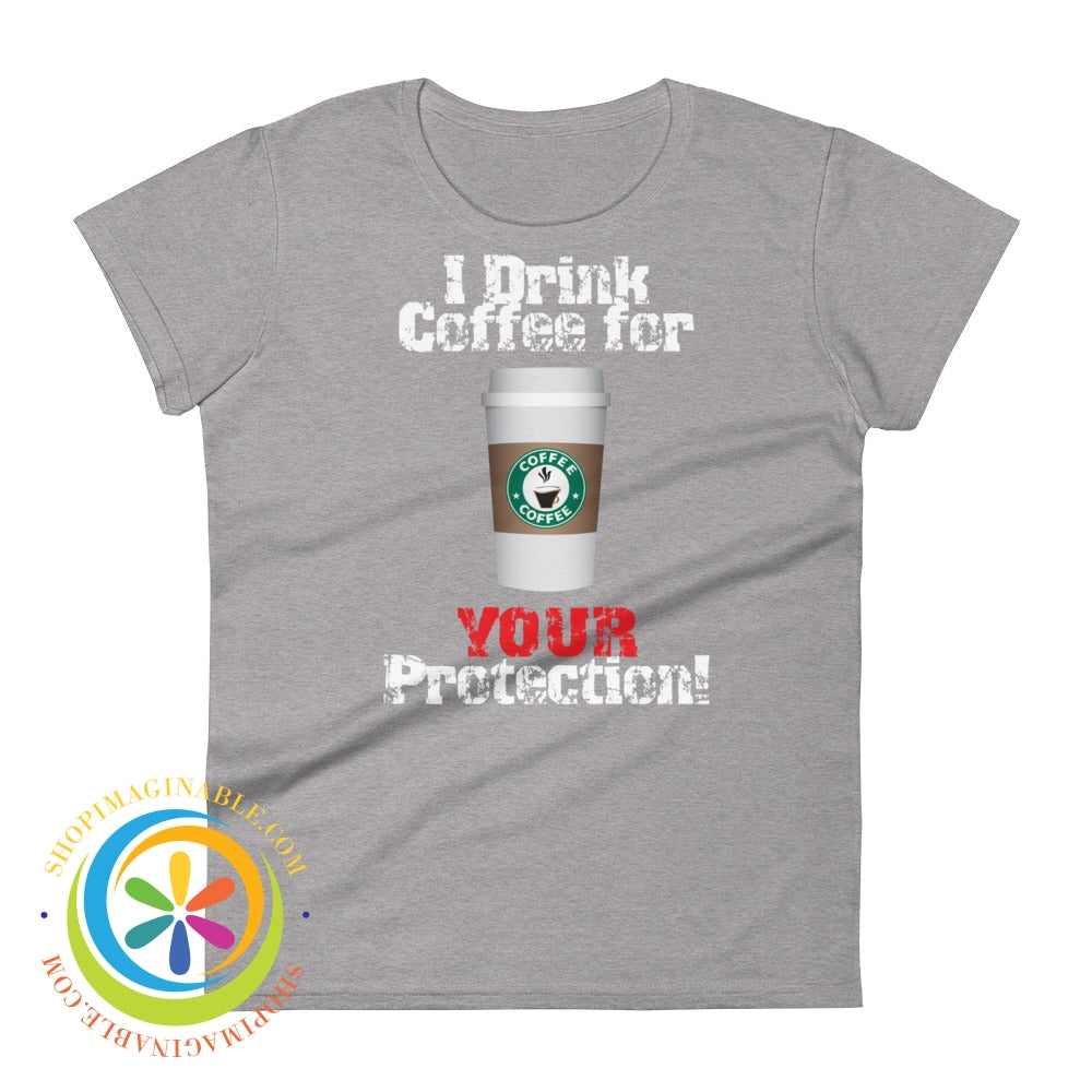 I Drink Coffee For Your Protection Ladies T-Shirt Heather Grey / S T-Shirt