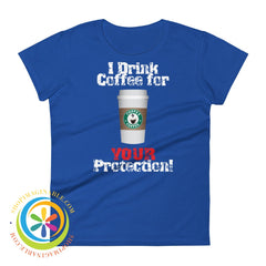I Drink Coffee For Your Protection Ladies T-Shirt Royal Blue / S T-Shirt