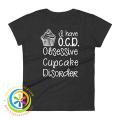 I Have O.c.d. -Obsessive Cupcake Disorder Ladies T-Shirt Heather Dark Grey / S T-Shirt