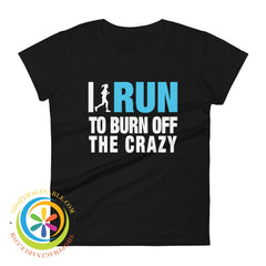 I Run To Burn Off The Crazy Ladies T-Shirt Black / S T-Shirt