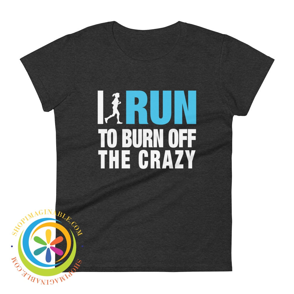 I Run To Burn Off The Crazy Ladies T-Shirt Heather Dark Grey / S T-Shirt
