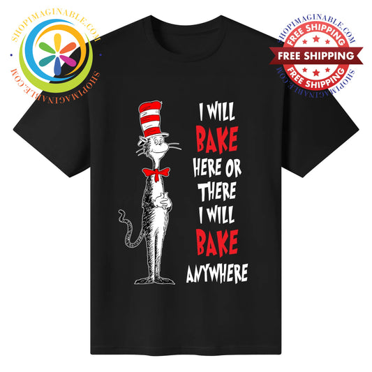 I Will Bake Here There or Anywhere! Unisex T-Shirt T-shirt