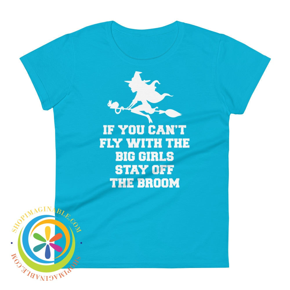 If You Cant Fly With The Big Girls Stay Off Broom Ladies T-Shirt Caribbean Blue / S