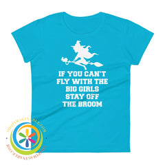 If You Cant Fly With The Big Girls Stay Off Broom Ladies T-Shirt Caribbean Blue / S