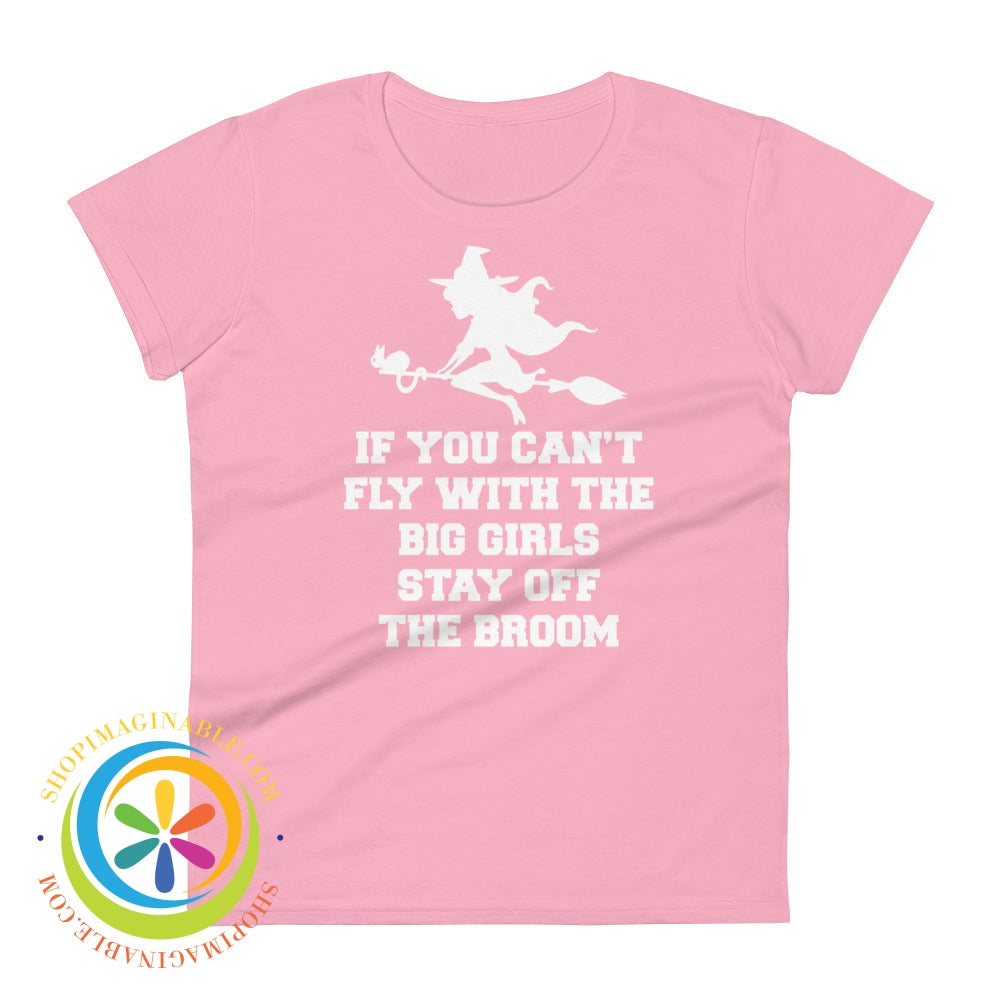 If You Cant Fly With The Big Girls Stay Off Broom Ladies T-Shirt Charity Pink / S