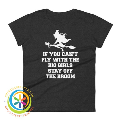 If You Cant Fly With The Big Girls Stay Off Broom Ladies T-Shirt Heather Dark Grey / S