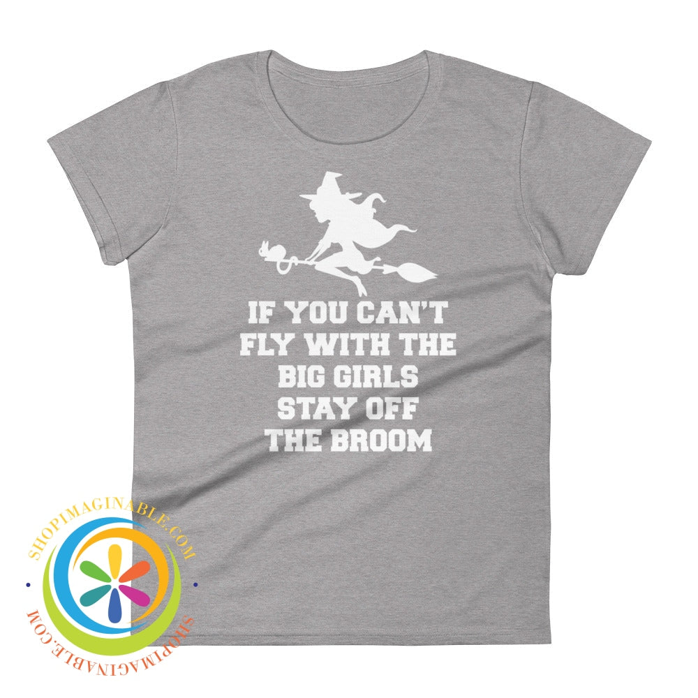 If You Cant Fly With The Big Girls Stay Off Broom Ladies T-Shirt Heather Grey / S