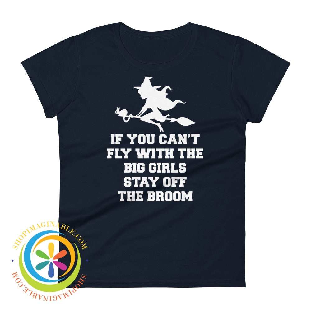 If You Cant Fly With The Big Girls Stay Off Broom Ladies T-Shirt Navy / S