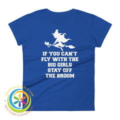If You Cant Fly With The Big Girls Stay Off Broom Ladies T-Shirt Royal Blue / S