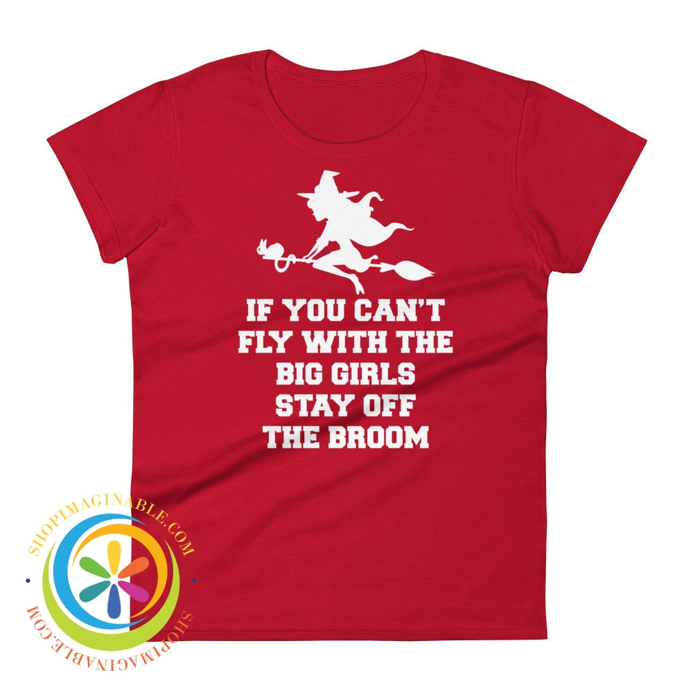If You Cant Fly With The Big Girls Stay Off Broom Ladies T-Shirt True Red / S