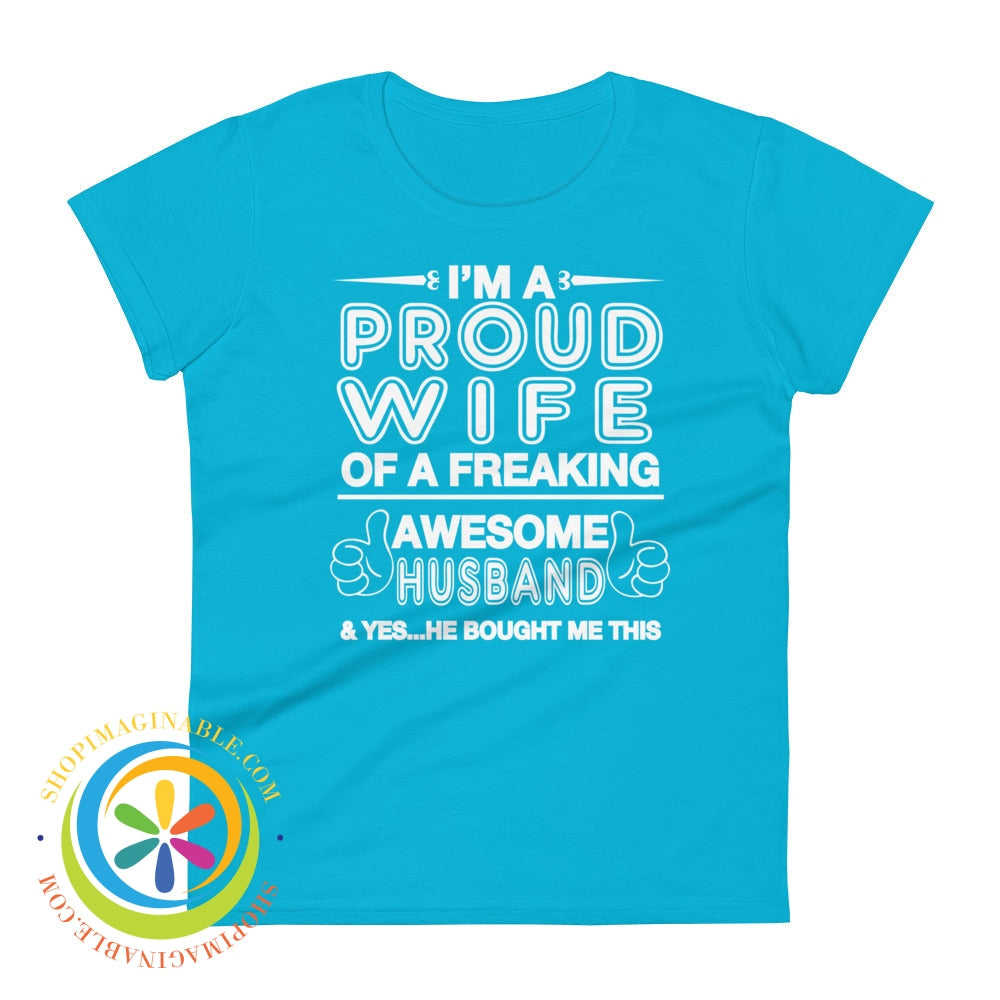 Im A Proud Wife Of Freaking Awesome Husband...ladies T-Shirt Caribbean Blue / S T-Shirt