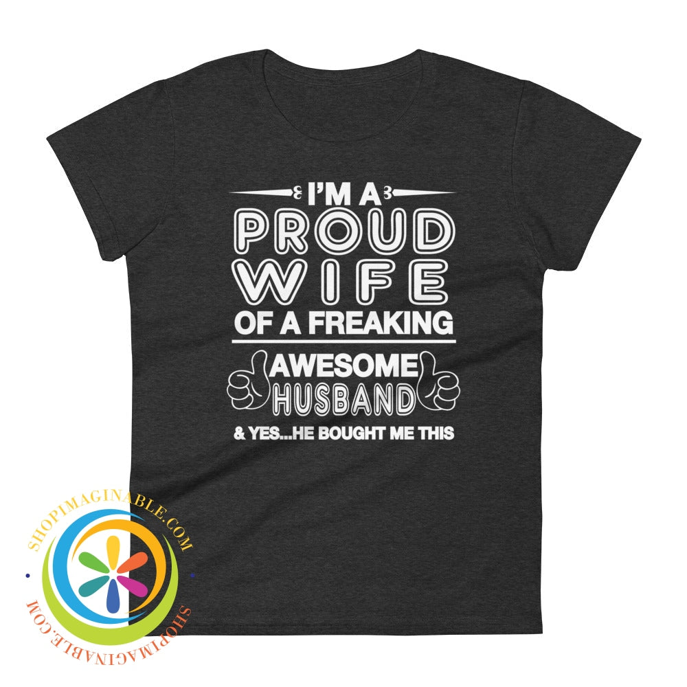 Im A Proud Wife Of Freaking Awesome Husband...ladies T-Shirt Heather Dark Grey / S T-Shirt
