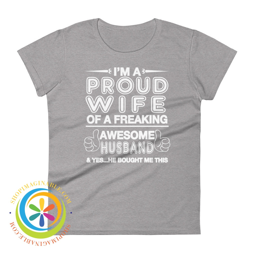 Im A Proud Wife Of Freaking Awesome Husband...ladies T-Shirt Heather Grey / S T-Shirt