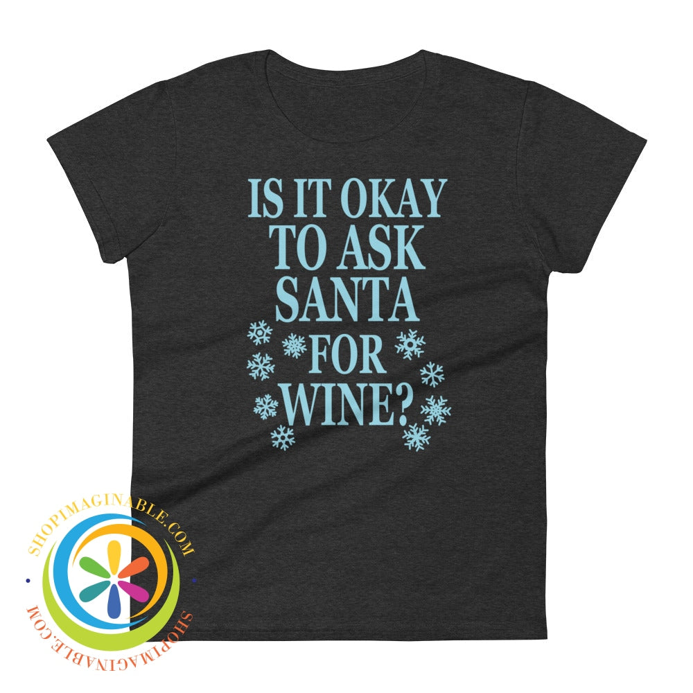 Is It Okay To Ask Santa For Wine Ladies T-Shirt Heather Dark Grey / S T-Shirt