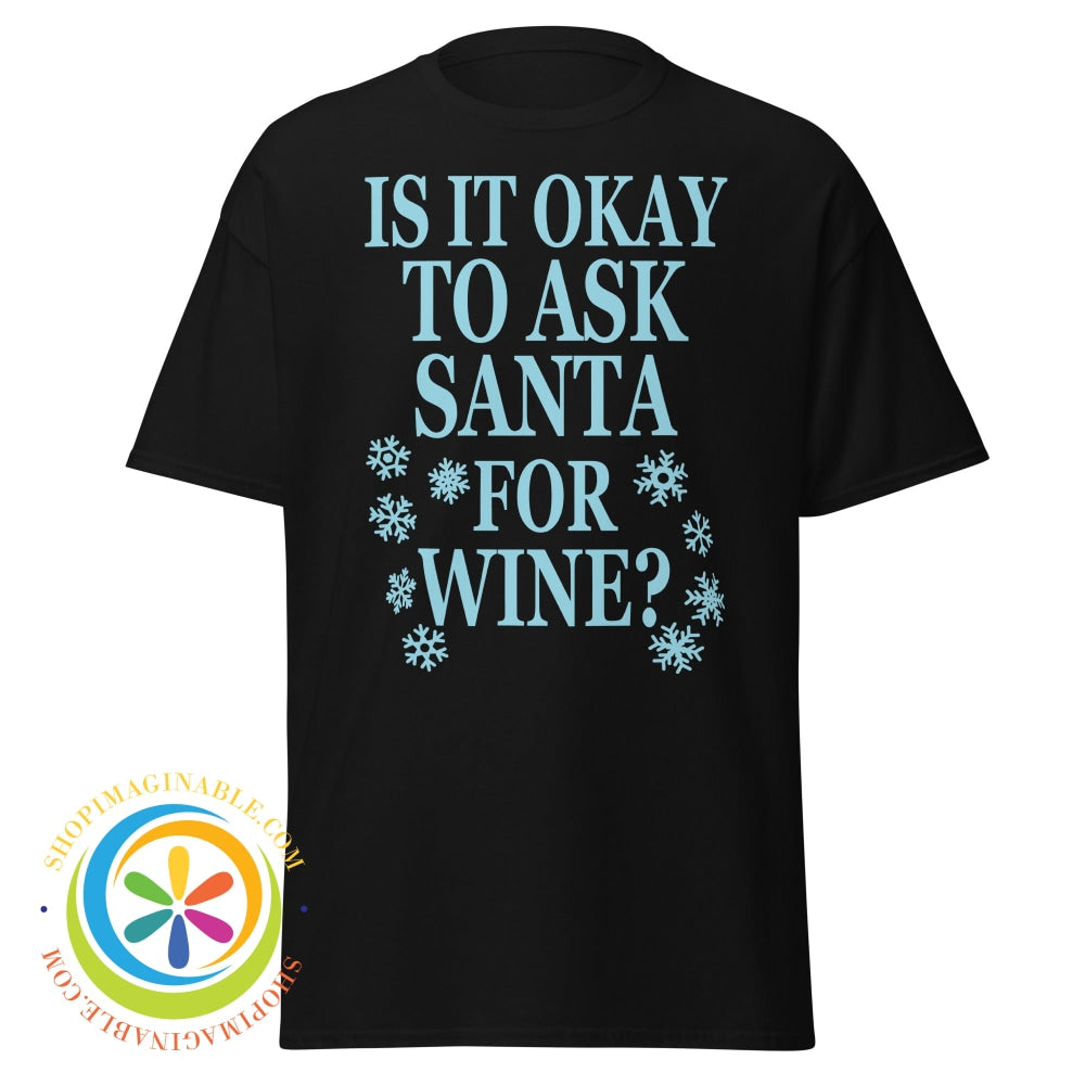 Is It Okay To Ask Santa For Wine Unisex T-Shirt T-Shirt