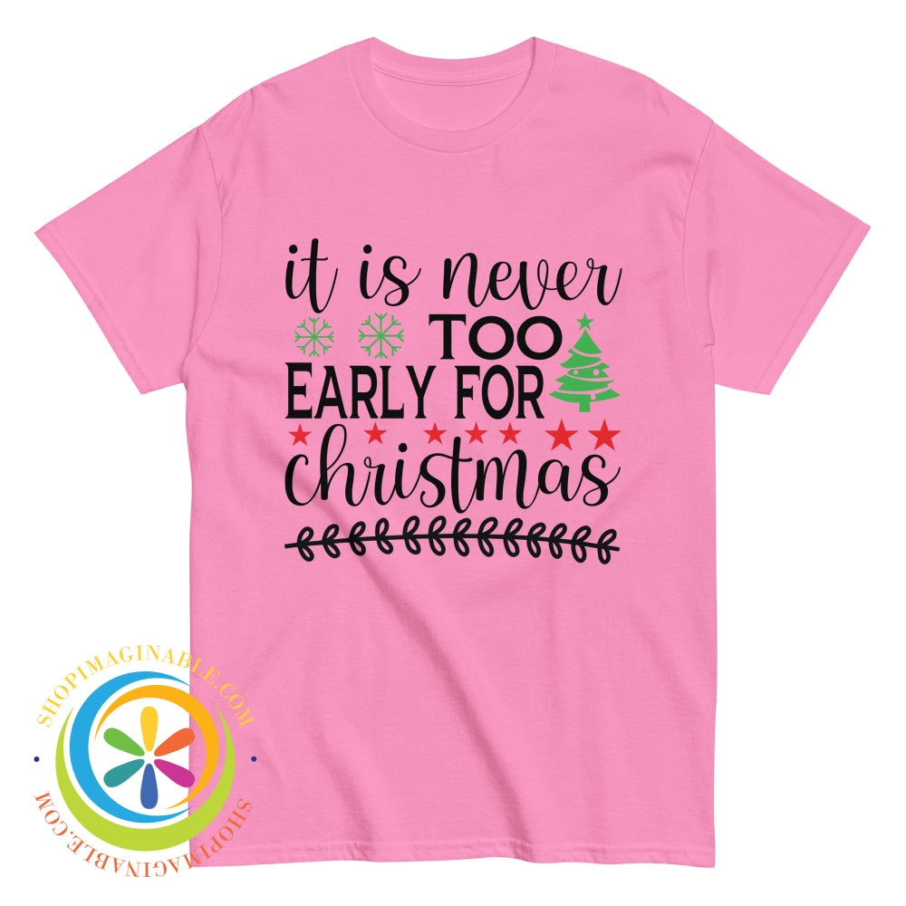 Its Never Too Early For Christmas Unisex T-Shirt Azalea / S T-Shirt