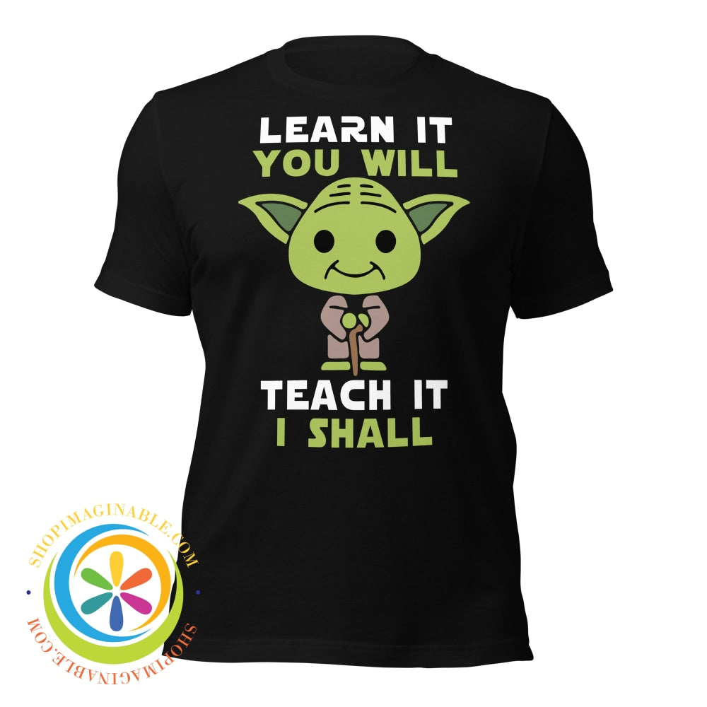 Learn It You Will Teach I Shall Yoda Unisex T-Shirt T-Shirt