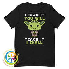 Learn It You Will Teach I Shall Yoda Unisex T-Shirt Black / Xs T-Shirt