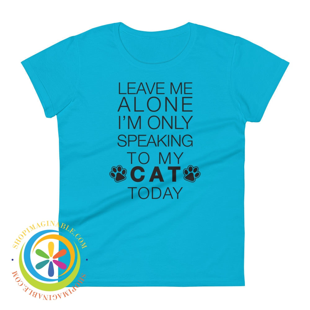 Leave Me Alone - Im Only Speaking To My Cat Today Ladies T-Shirt Caribbean Blue / S T-Shirt