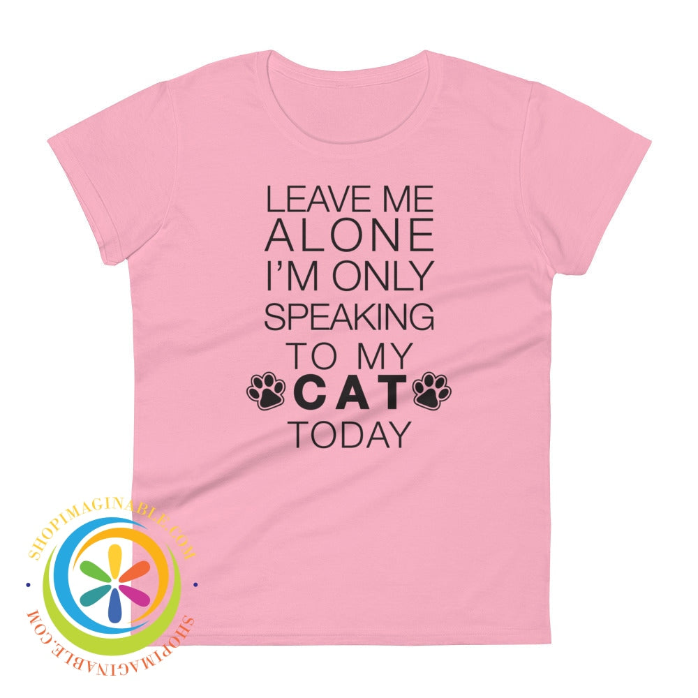 Leave Me Alone - Im Only Speaking To My Cat Today Ladies T-Shirt Charity Pink / S T-Shirt