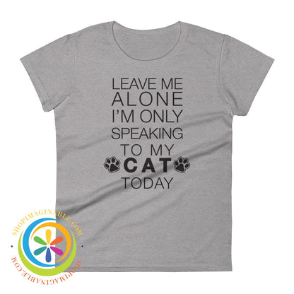 Leave Me Alone - Im Only Speaking To My Cat Today Ladies T-Shirt Heather Grey / S T-Shirt