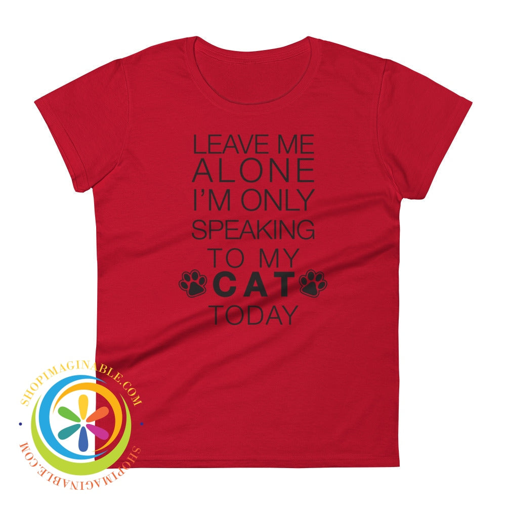 Leave Me Alone - Im Only Speaking To My Cat Today Ladies T-Shirt True Red / S T-Shirt