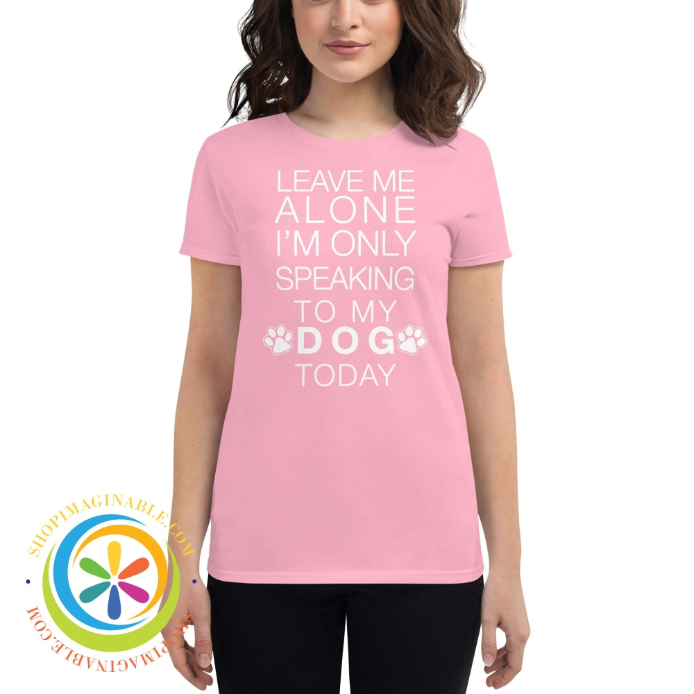 Leave Me Alone - Im Only Speaking To My Dog Today Ladies T-Shirt Charity Pink / S T-Shirt