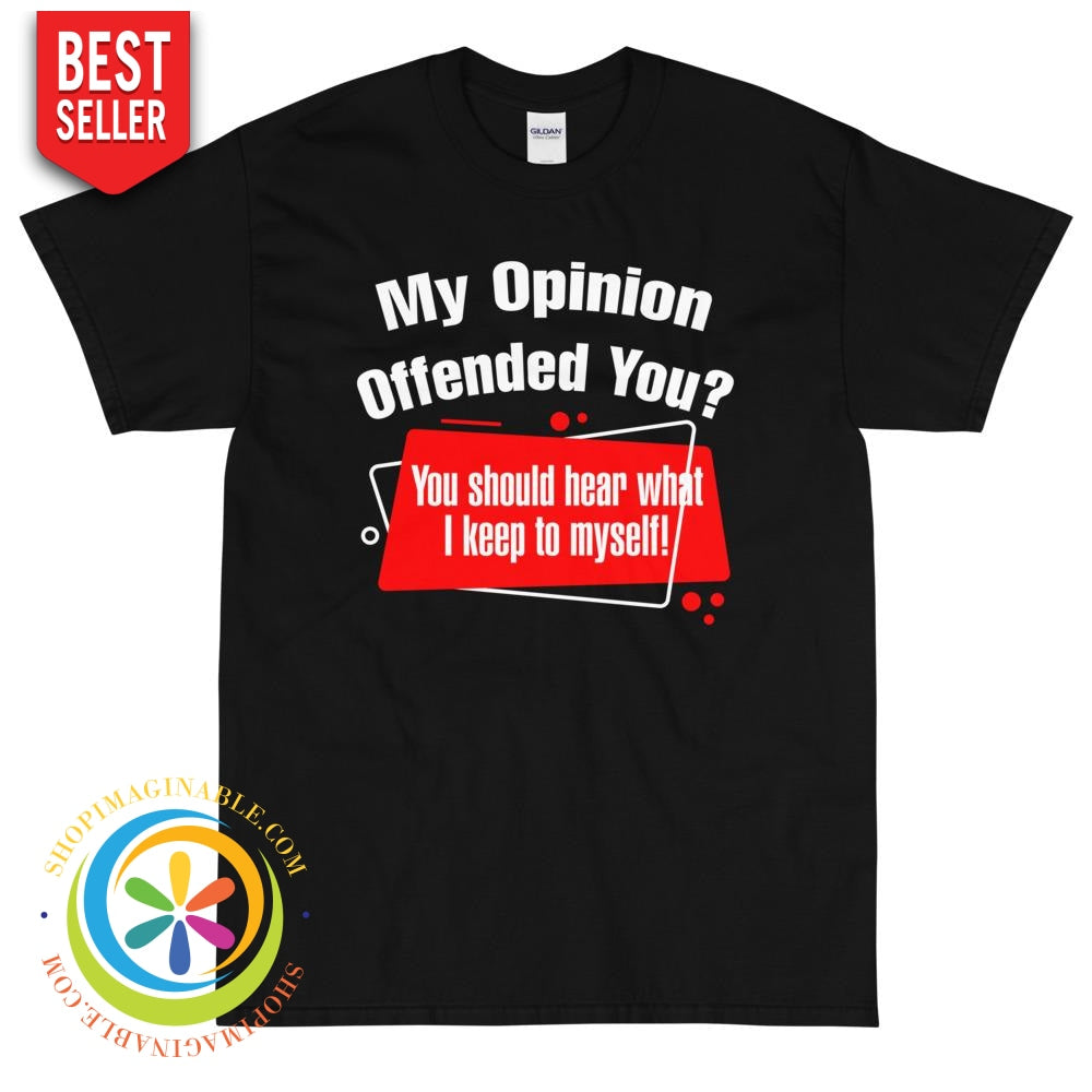 My Opinion Offended You? You Should Hear....Unisex T-Shirt-ShopImaginable.com
