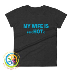 My Wife Is Psychotic Funny Womens Short Sleeve T-Shirt Heather Dark Grey / S T-Shirt