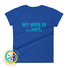 My Wife Is Psychotic Funny Womens Short Sleeve T-Shirt Royal Blue / S T-Shirt