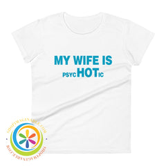 My Wife Is Psychotic Funny Womens Short Sleeve T-Shirt White / S T-Shirt