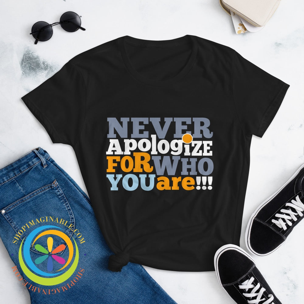 Never Apologize For Who You Are Ladies T-Shirt T-Shirt