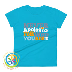 Never Apologize For Who You Are Ladies T-Shirt Caribbean Blue / S T-Shirt