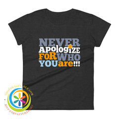 Never Apologize For Who You Are Ladies T-Shirt Heather Dark Grey / S T-Shirt