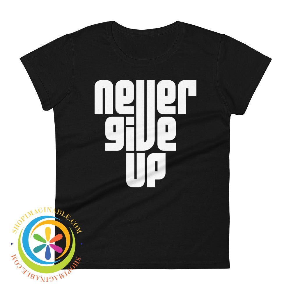 Never Give Up Motivational Ladies T-Shirt Black / S T-Shirt