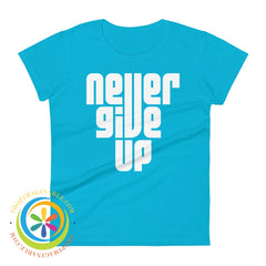 Never Give Up Motivational Ladies T-Shirt Caribbean Blue / S T-Shirt