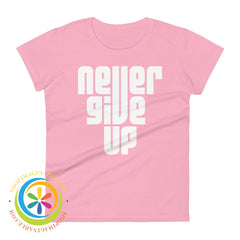 Never Give Up Motivational Ladies T-Shirt Charity Pink / S T-Shirt