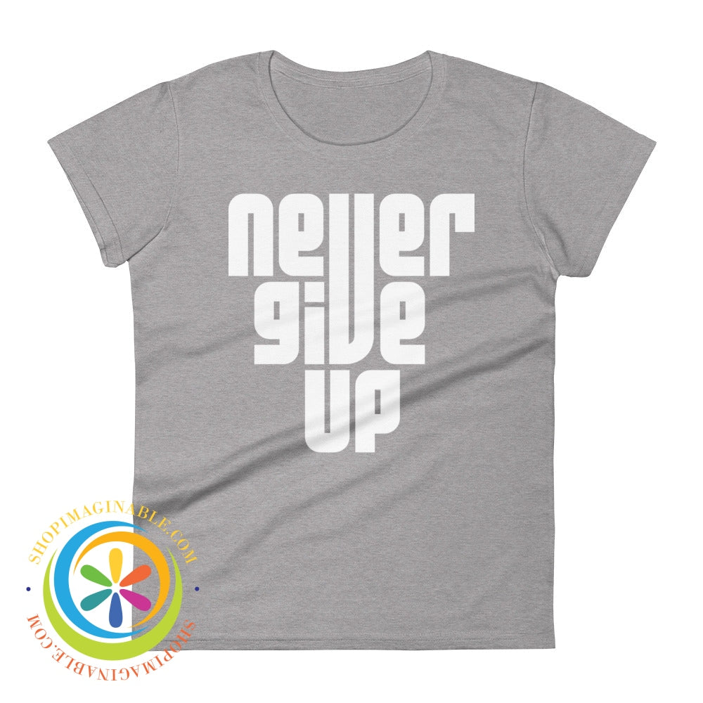 Never Give Up Motivational Ladies T-Shirt Heather Grey / S T-Shirt