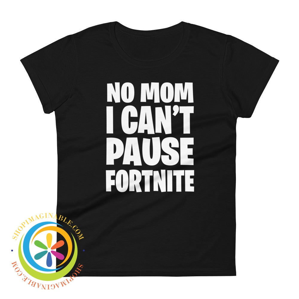 No Mom I Cant Pause Fortnite Womens Short Sleeve T-Shirt Black / S T-Shirt