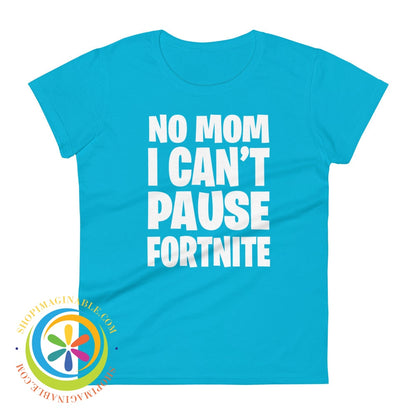 No Mom I Cant Pause Fortnite Womens Short Sleeve T-Shirt Caribbean Blue / S T-Shirt