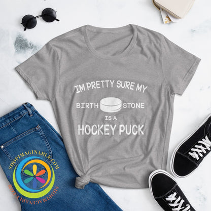 Pretty Sure My Birthstone Is A Hockey Puck Ladies T-Shirt T-Shirt