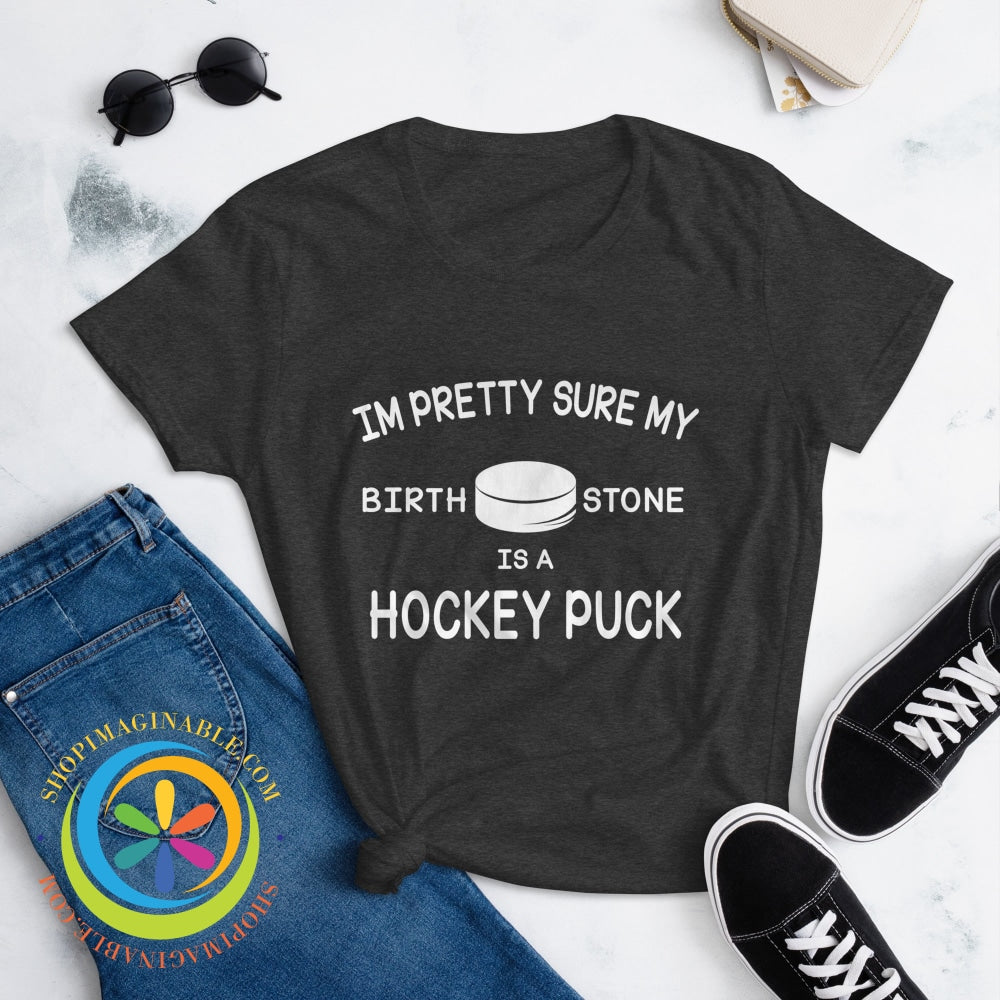Pretty Sure My Birthstone Is A Hockey Puck Ladies T-Shirt T-Shirt