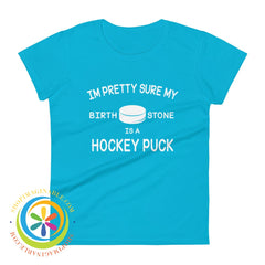 Pretty Sure My Birthstone Is A Hockey Puck Ladies T-Shirt Caribbean Blue / S T-Shirt