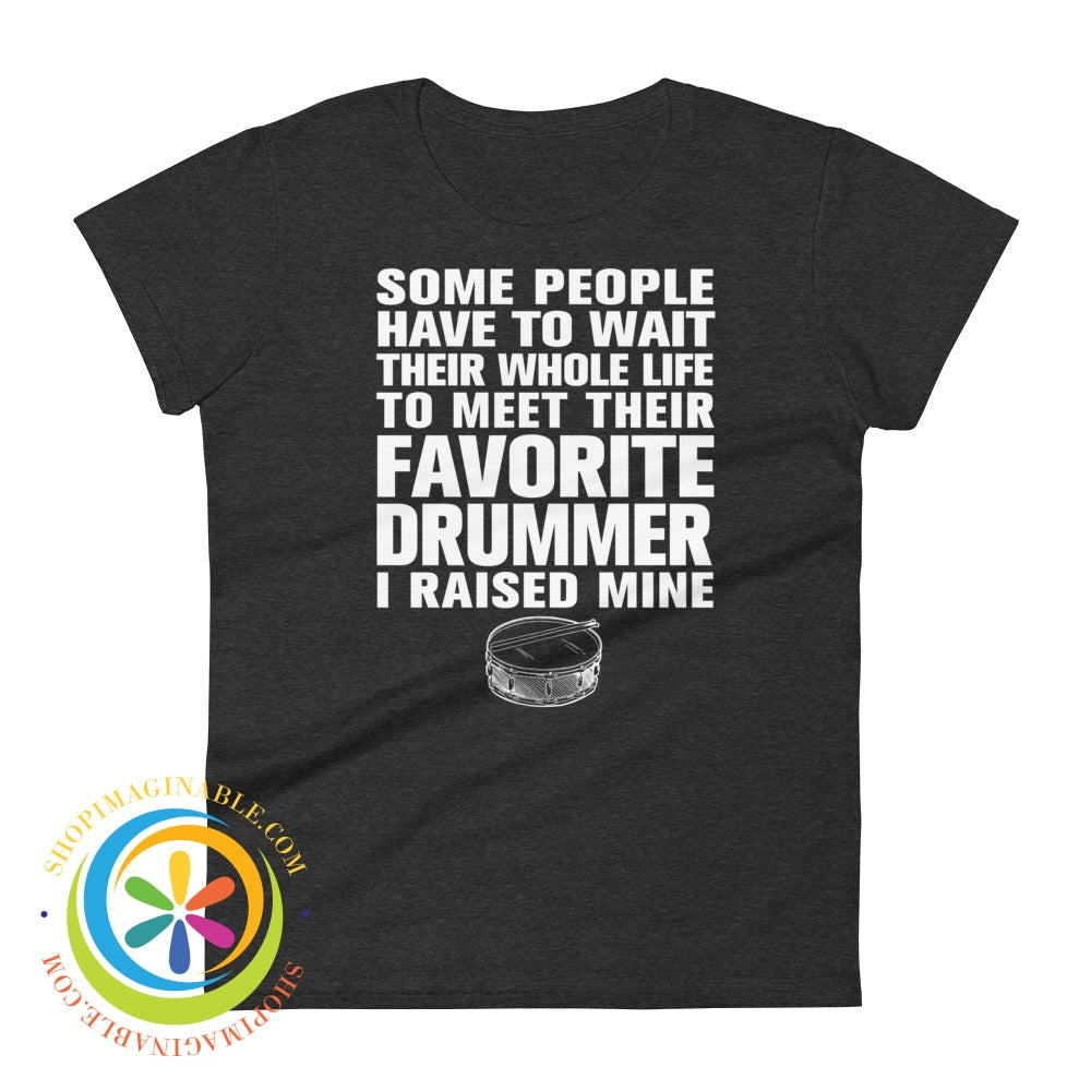 Some People Have To Wait To Meet Their Favorite Drummer Ladies T-Shirt Heather Dark Grey / S T-Shirt