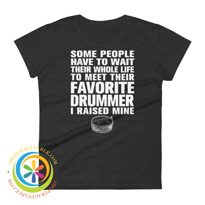 Some People Have To Wait To Meet Their Favorite Drummer Ladies T-Shirt Heather Dark Grey / S T-Shirt