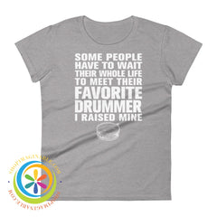 Some People Have To Wait To Meet Their Favorite Drummer Ladies T-Shirt Heather Grey / S T-Shirt