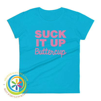 Suck It Up Buttercup Ladies T-Shirt Caribbean Blue / S T-Shirt